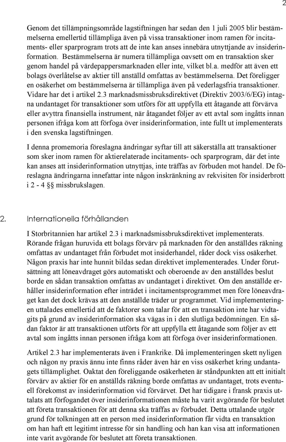 Det föreligger en osäkerhet om bestämmelserna är tillämpliga även på vederlagsfria transaktioner. Vidare har det i artikel 2.