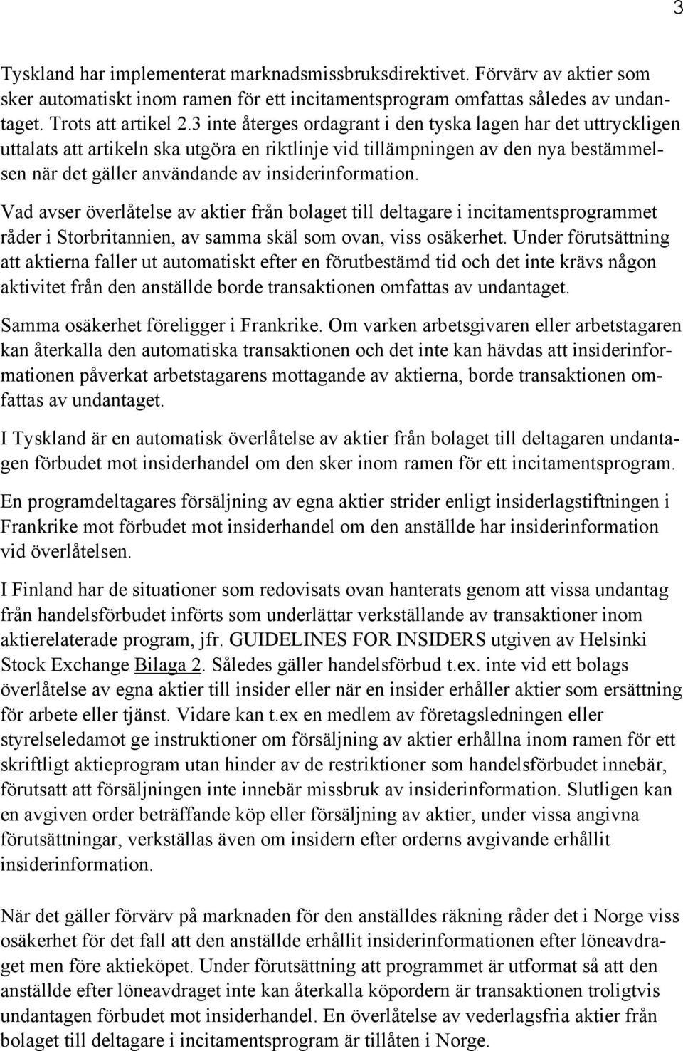 Vad avser överlåtelse av aktier från bolaget till deltagare i incitamentsprogrammet råder i Storbritannien, av samma skäl som ovan, viss osäkerhet.