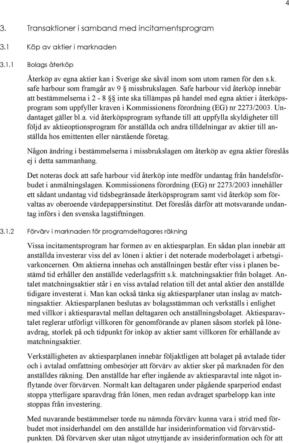 Undantaget gäller bl.a. vid återköpsprogram syftande till att uppfylla skyldigheter till följd av aktieoptionsprogram för anställda och andra tilldelningar av aktier till anställda hos emittenten