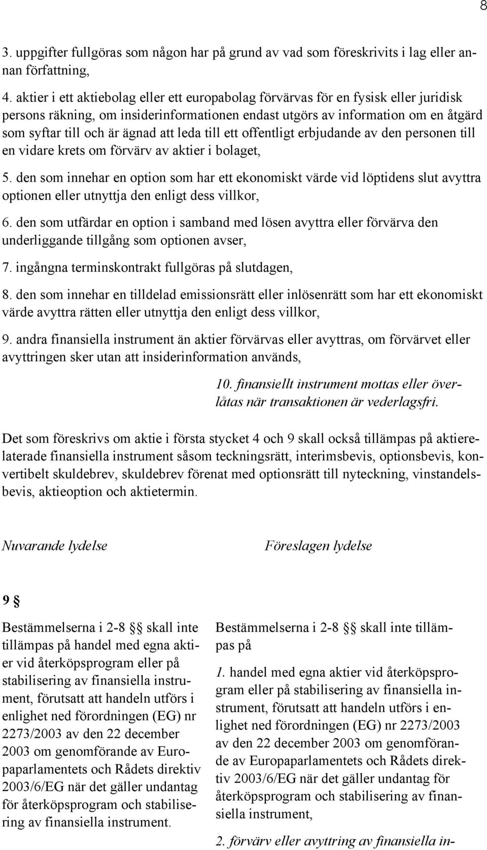 att leda till ett offentligt erbjudande av den personen till en vidare krets om förvärv av aktier i bolaget, 5.