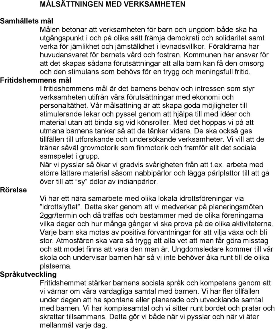 Kommunen har ansvar för att det skapas sådana förutsättningar att alla barn kan få den omsorg och den stimulans som behövs för en trygg och meningsfull fritid.