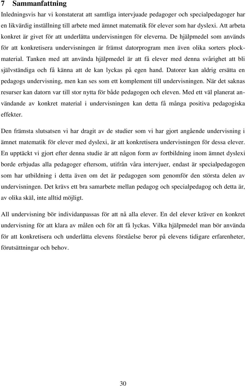 Tanken med att använda hjälpmedel är att få elever med denna svårighet att bli självständiga och få känna att de kan lyckas på egen hand.