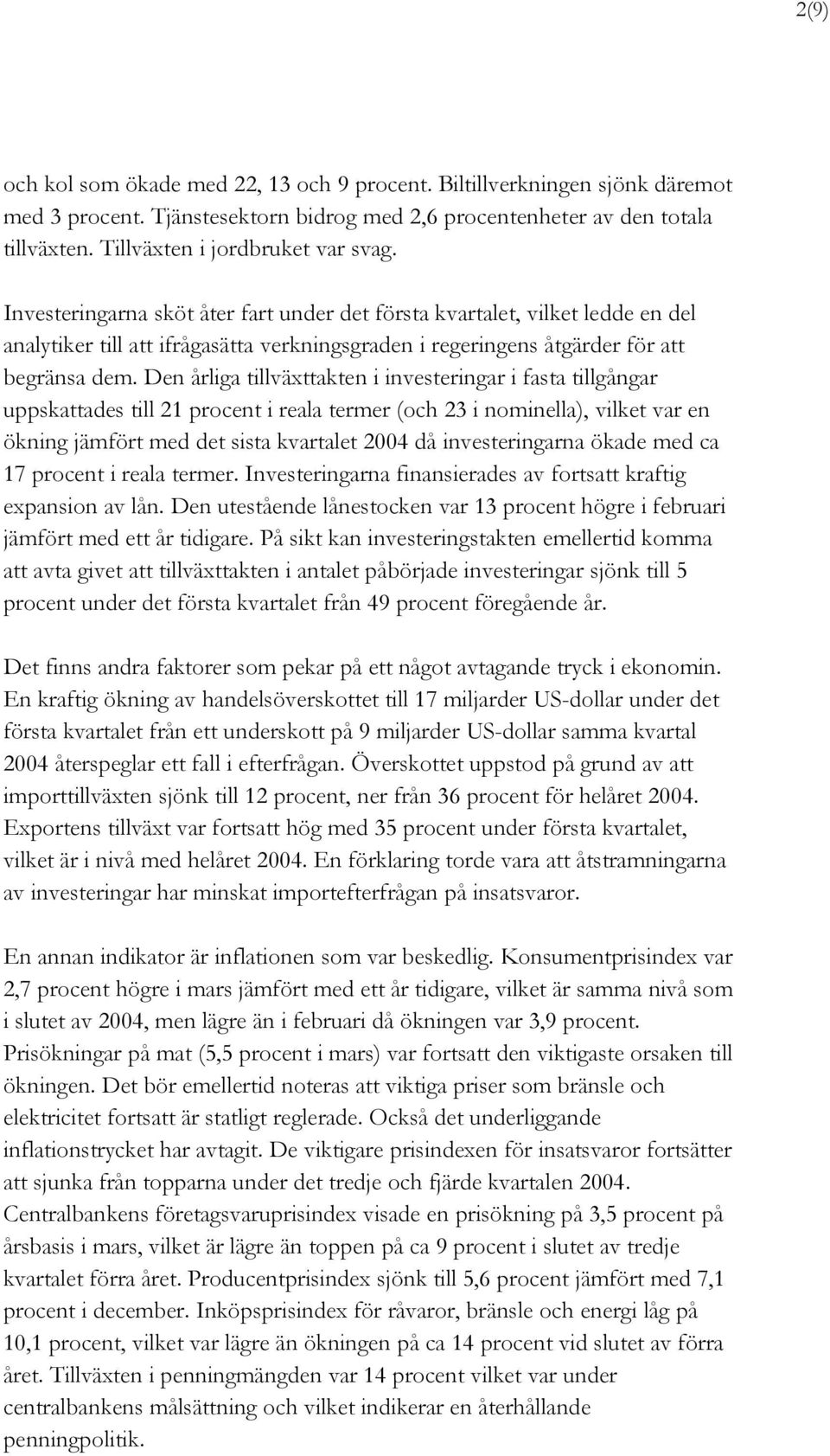 Den årliga tillväxttakten i investeringar i fasta tillgångar uppskattades till 21 procent i reala termer (och 23 i nominella), vilket var en ökning jämfört med det sista kvartalet 2004 då