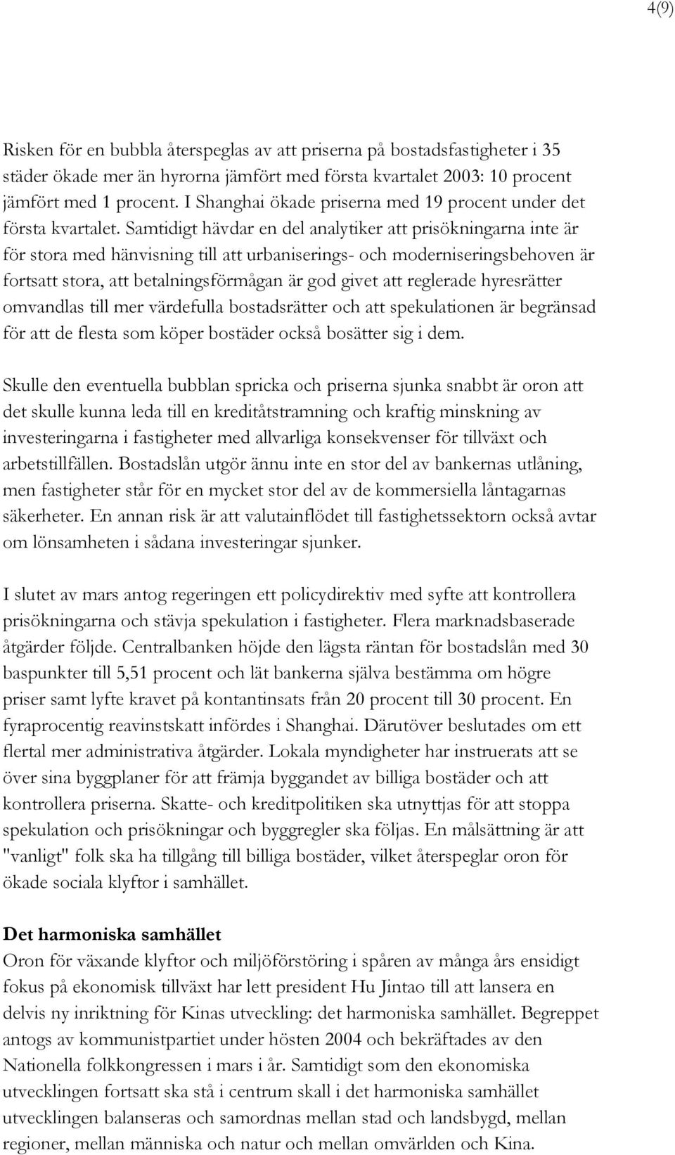 Samtidigt hävdar en del analytiker att prisökningarna inte är för stora med hänvisning till att urbaniserings- och moderniseringsbehoven är fortsatt stora, att betalningsförmågan är god givet att