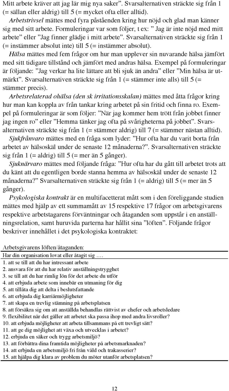 Formuleringar var som följer, t ex: Jag är inte nöjd med mitt arbete eller Jag finner glädje i mitt arbete.