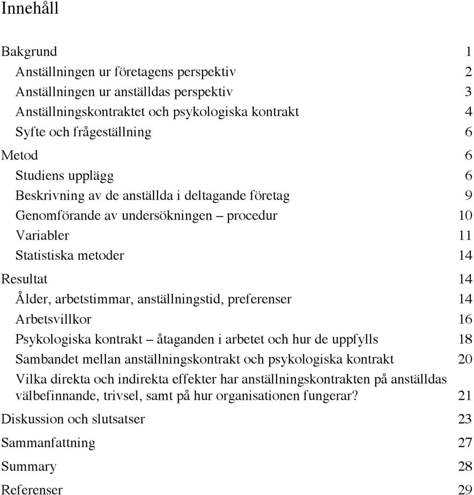 anställningstid, preferenser 14 Arbetsvillkor 16 Psykologiska kontrakt åtaganden i arbetet och hur de uppfylls 18 Sambandet mellan anställningskontrakt och psykologiska kontrakt 20 Vilka