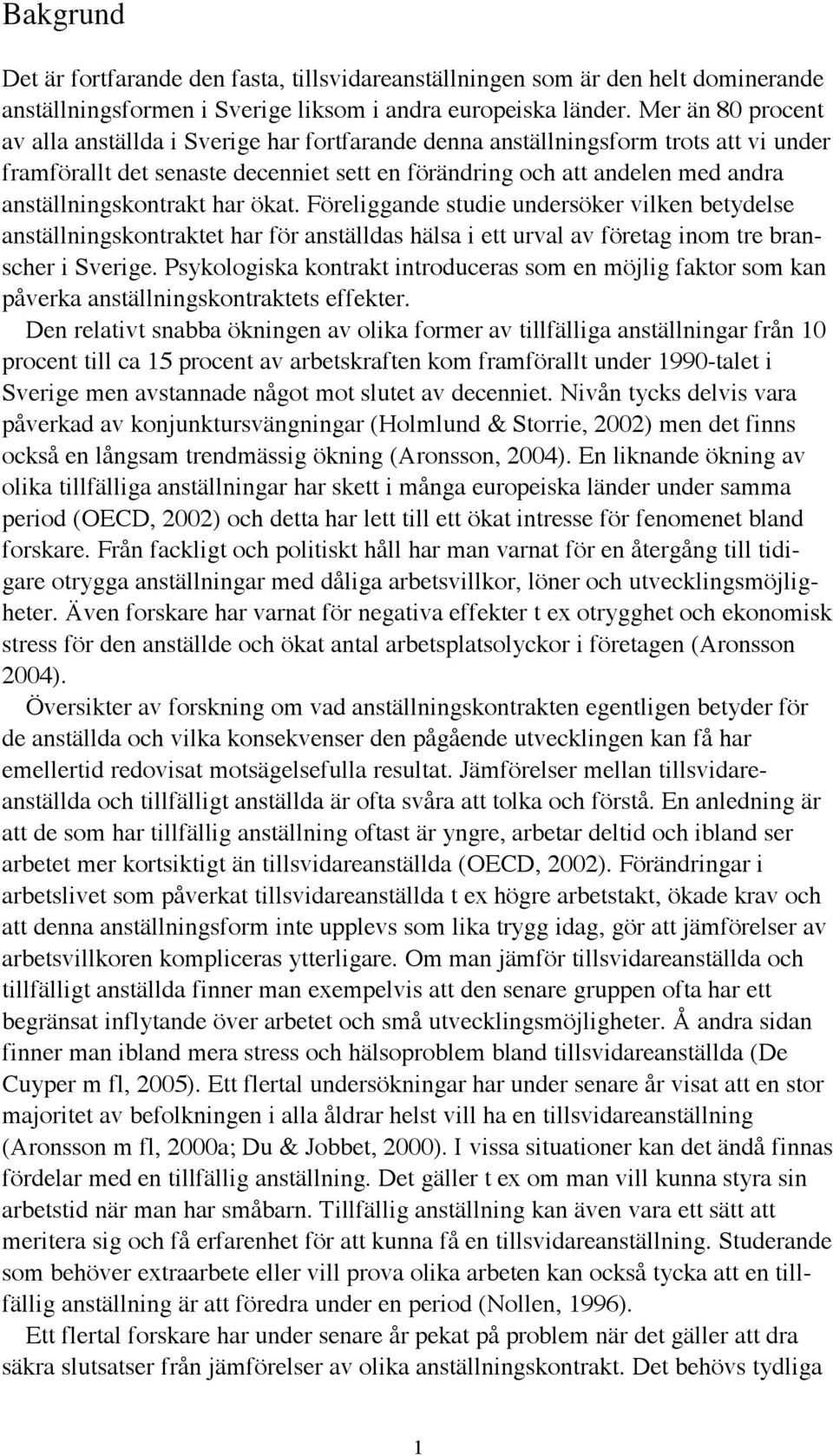 anställningskontrakt har ökat. Föreliggande studie undersöker vilken betydelse anställningskontraktet har för anställdas hälsa i ett urval av företag inom tre branscher i Sverige.