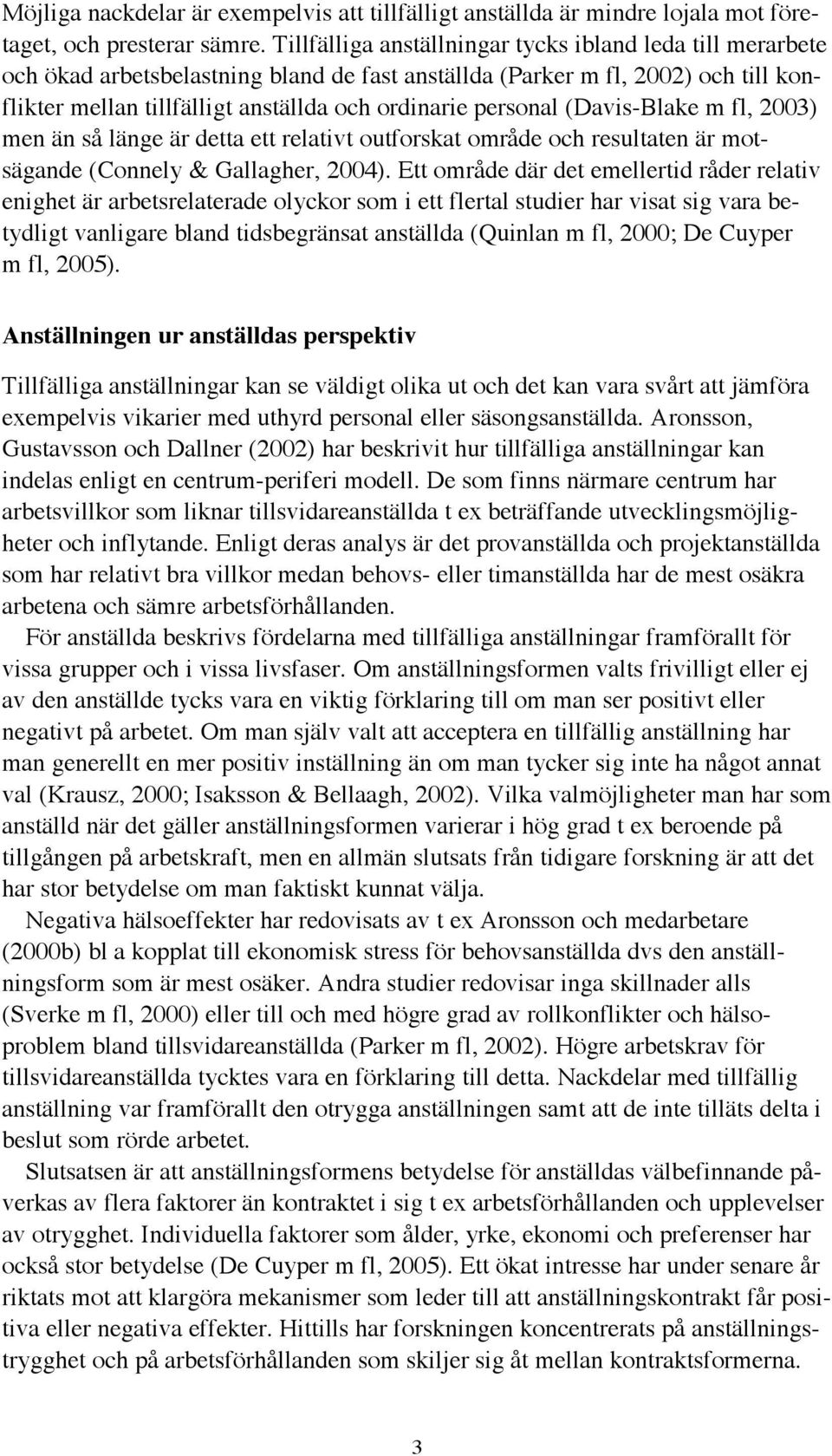 personal (Davis-Blake m fl, 2003) men än så länge är detta ett relativt outforskat område och resultaten är motsägande (Connely & Gallagher, 2004).