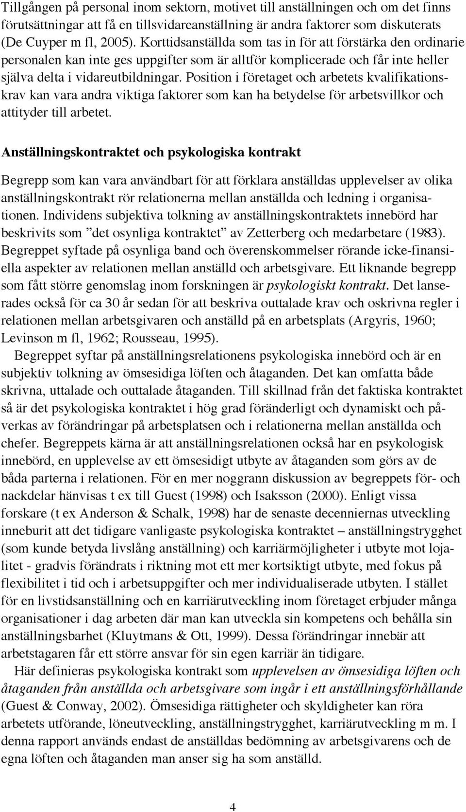 Position i företaget och arbetets kvalifikationskrav kan vara andra viktiga faktorer som kan ha betydelse för arbetsvillkor och attityder till arbetet.