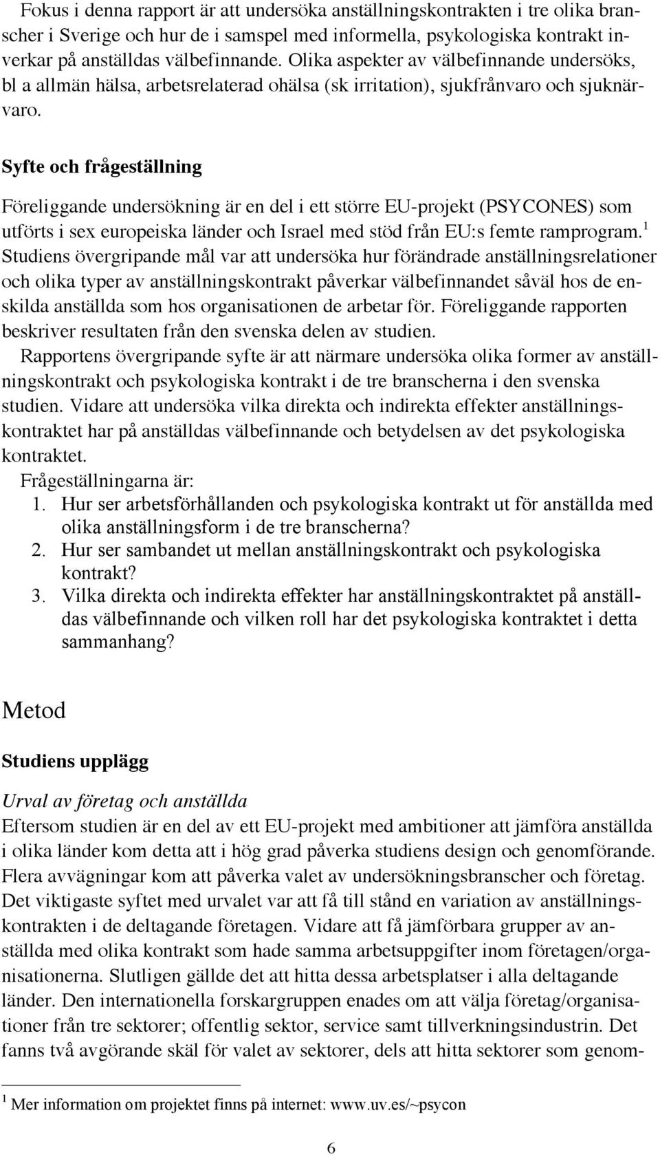 Syfte och frågeställning Föreliggande undersökning är en del i ett större EU-projekt (PSYCONES) som utförts i sex europeiska länder och Israel med stöd från EU:s femte ramprogram.