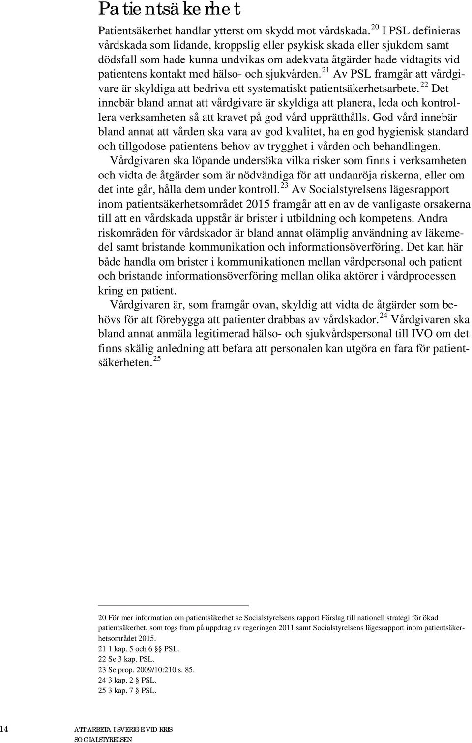 sjukvården. 21 Av PSL framgår att vårdgivare är skyldiga att bedriva ett systematiskt patientsäkerhetsarbete.