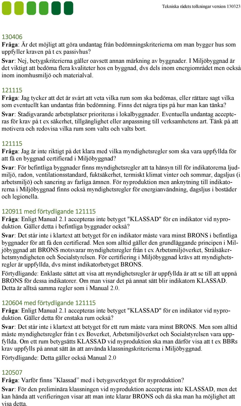 I Miljöbyggnad är det viktigt att bedöma flera kvaliteter hos en byggnad, dvs dels inom energiområdet men också inom inomhusmiljö och materialval.