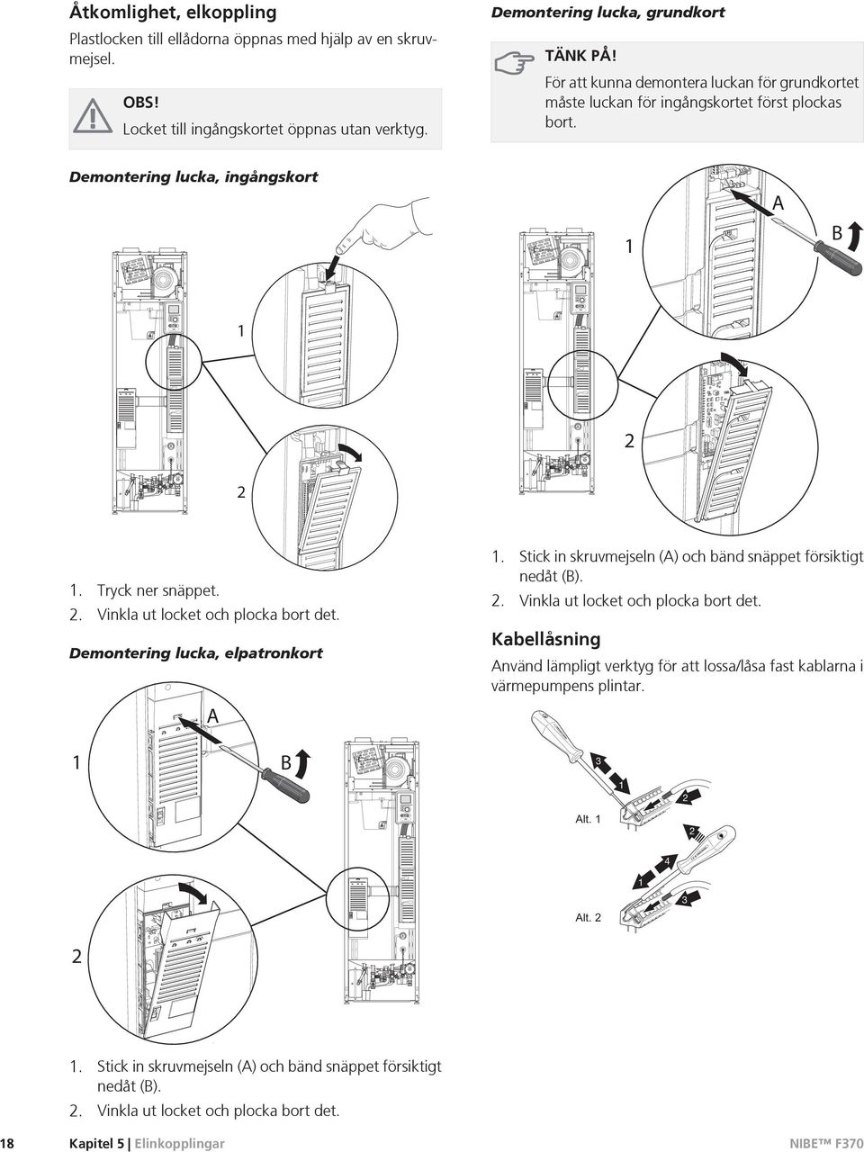 Demontering lucka, elpatronkort A 1. Stick in skruvmejseln (A) och bänd snäppet försiktigt nedåt (B). 2. Vinkla ut locket och plocka bort det.