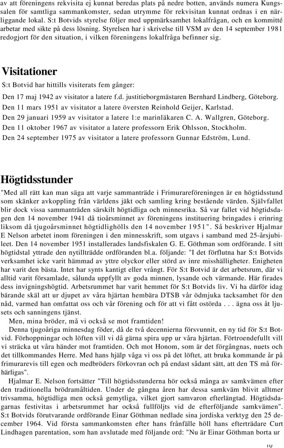 Styrelsen har i skrivelse till VSM av den 14 september 1981 redogjort för den situation, i vilken föreningens lokalfråga befinner sig.