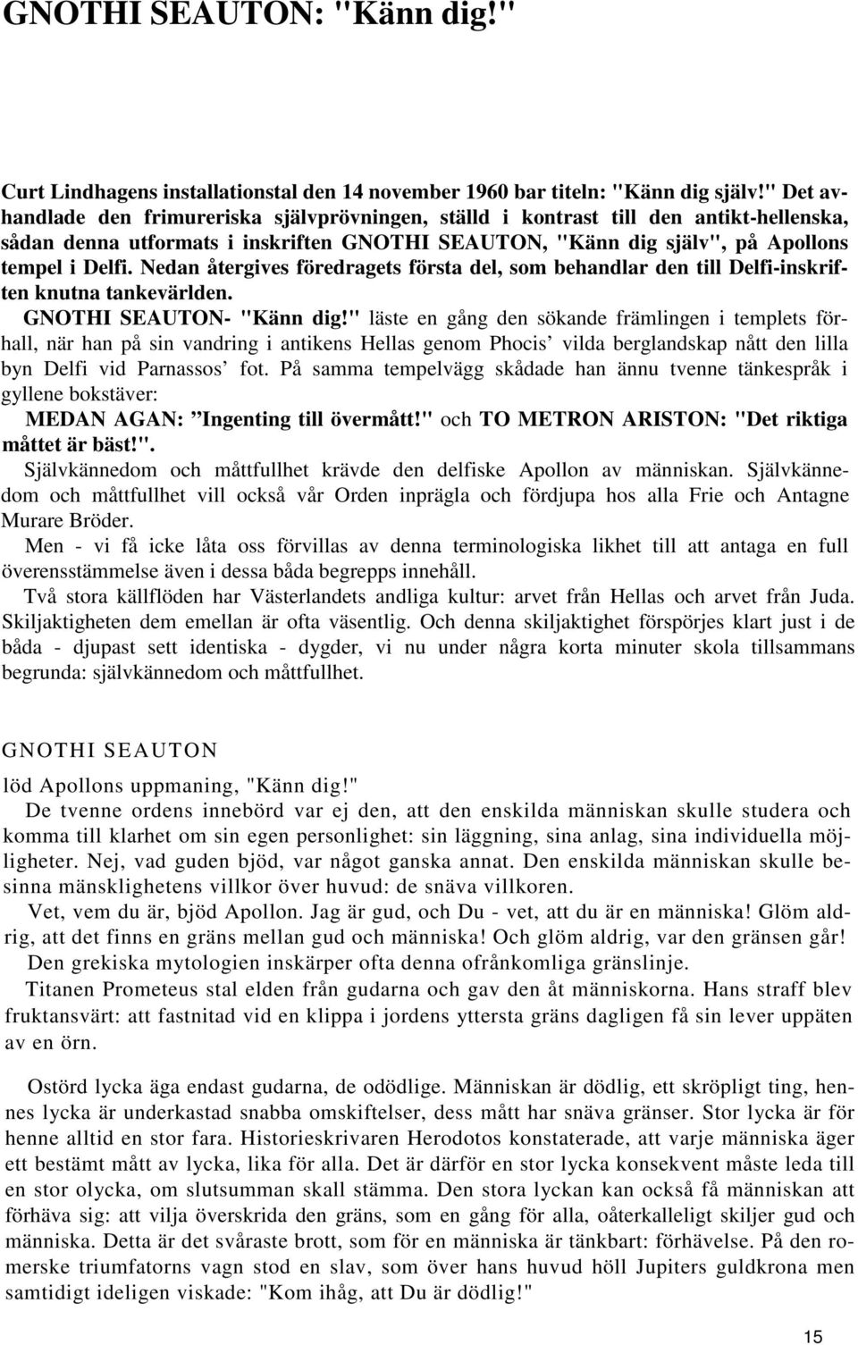 Nedan återgives föredragets första del, som behandlar den till Delfi-inskriften knutna tankevärlden. GNOTHI SEAUTON- "Känn dig!