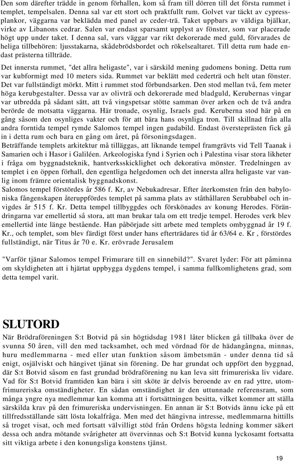 Salen var endast sparsamt upplyst av fönster, som var placerade högt upp under taket.