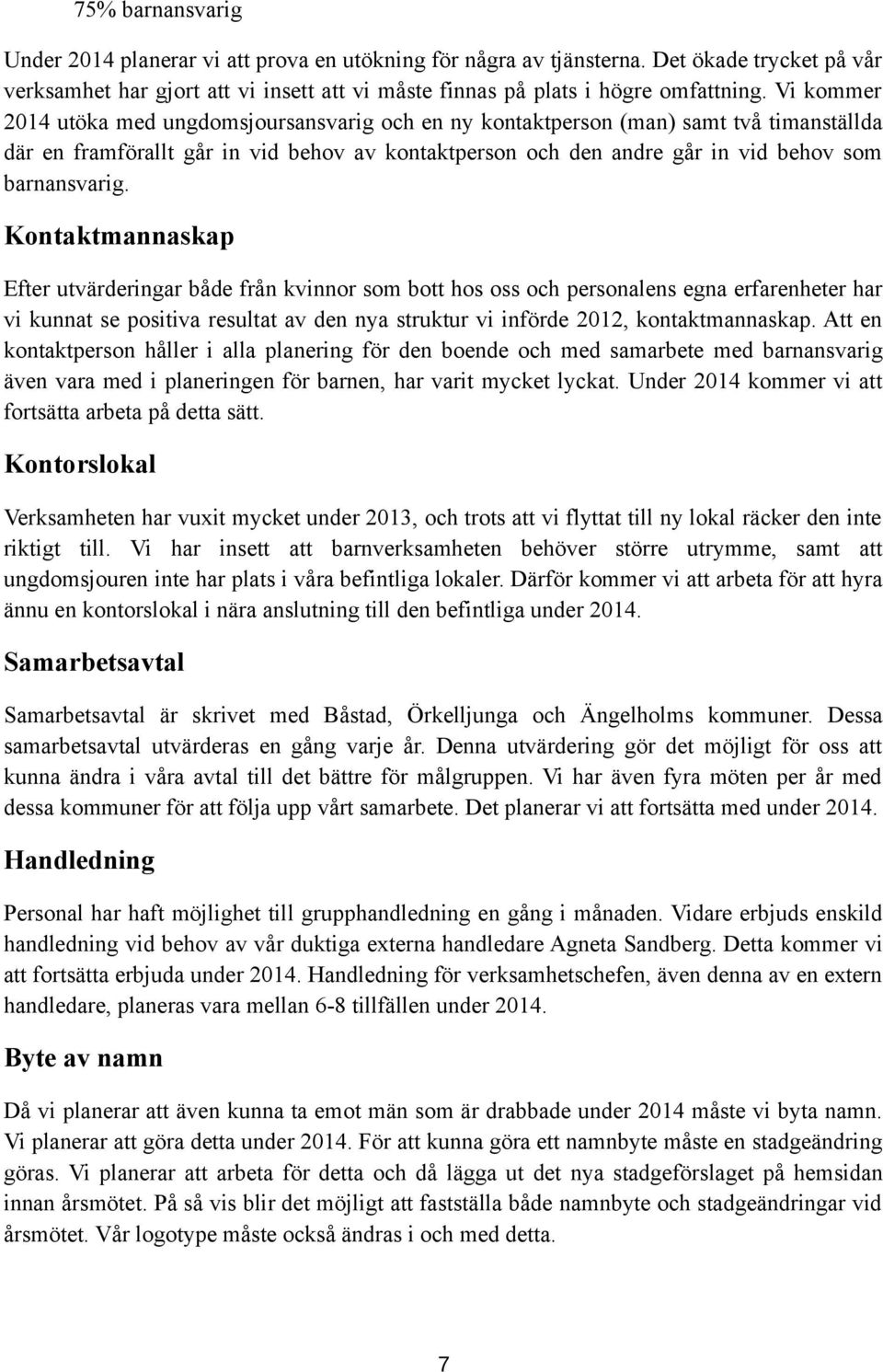 Kontaktmannaskap Efter utvärderingar både från kvinnor som bott hos oss och personalens egna erfarenheter har vi kunnat se positiva resultat av den nya struktur vi införde 2012, kontaktmannaskap.