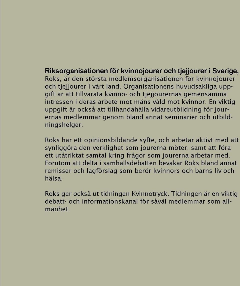 En viktig uppgift är också att tillhandahålla vidareutbildning för jourernas medlemmar genom bland annat seminarier och utbildningshelger.