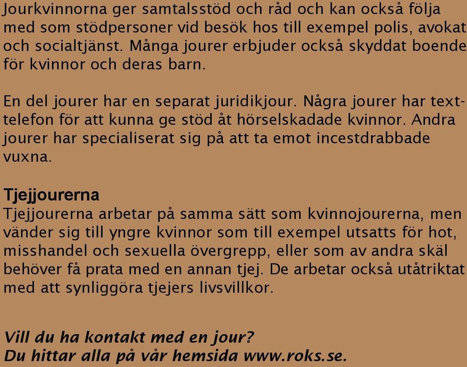 Andra jourer har specialiserat sig på att ta emot incestdrabbade vuxna.