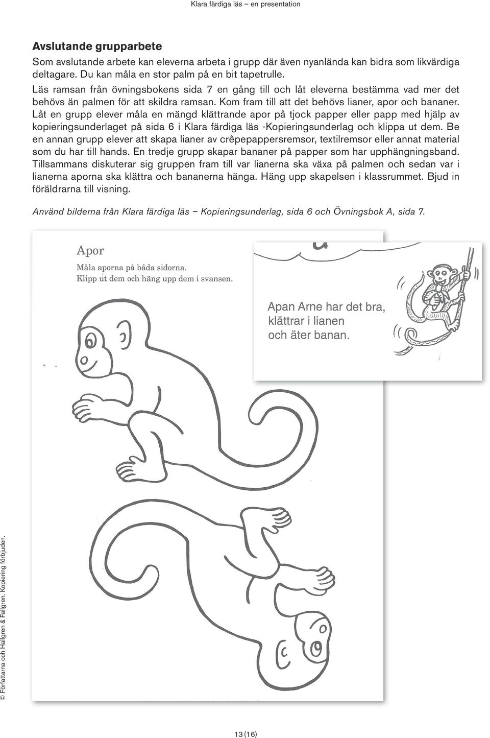 Låt en grupp elever måla en mängd klättrande apor på tjock papper eller papp med hjälp av kopieringsunderlaget på sida 6 i Klara färdiga läs -Kopieringsunderlag och klippa ut dem.