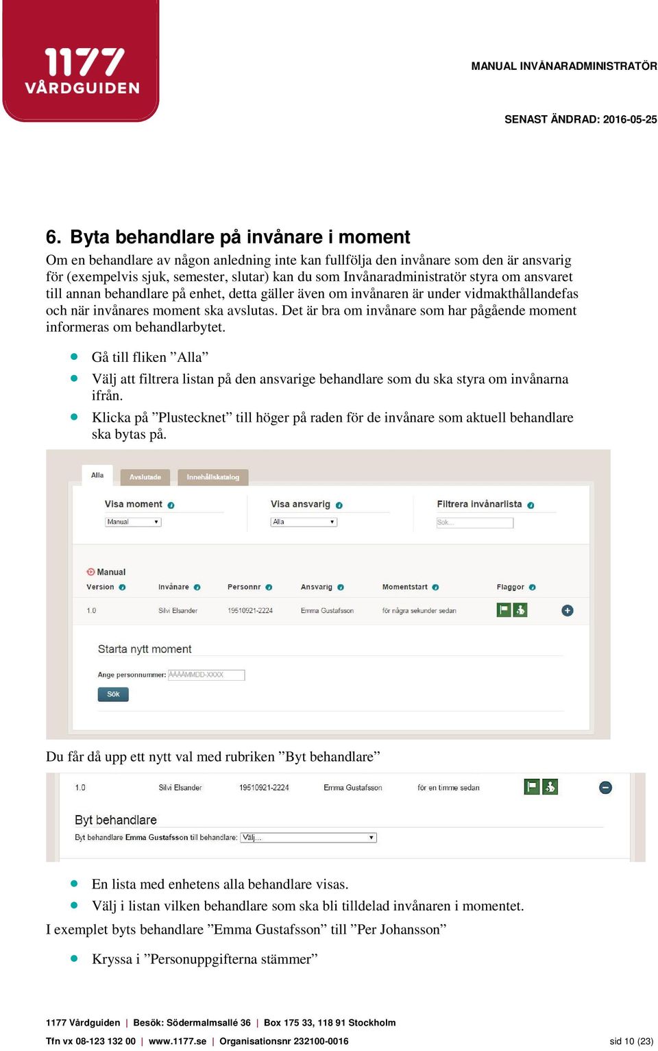 Det är bra om invånare som har pågående moment informeras om behandlarbytet. Gå till fliken Alla Välj att filtrera listan på den ansvarige behandlare som du ska styra om invånarna ifrån.