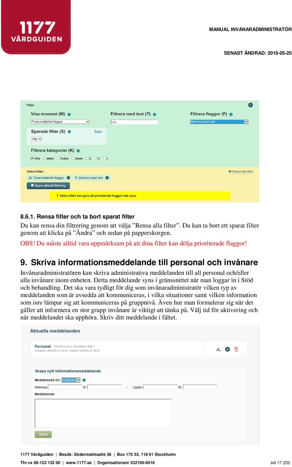 Skriva informationsmeddelande till personal och invånare Invånaradministratören kan skriva administrativa meddelanden till all personal och/eller alla invånare inom enheten.