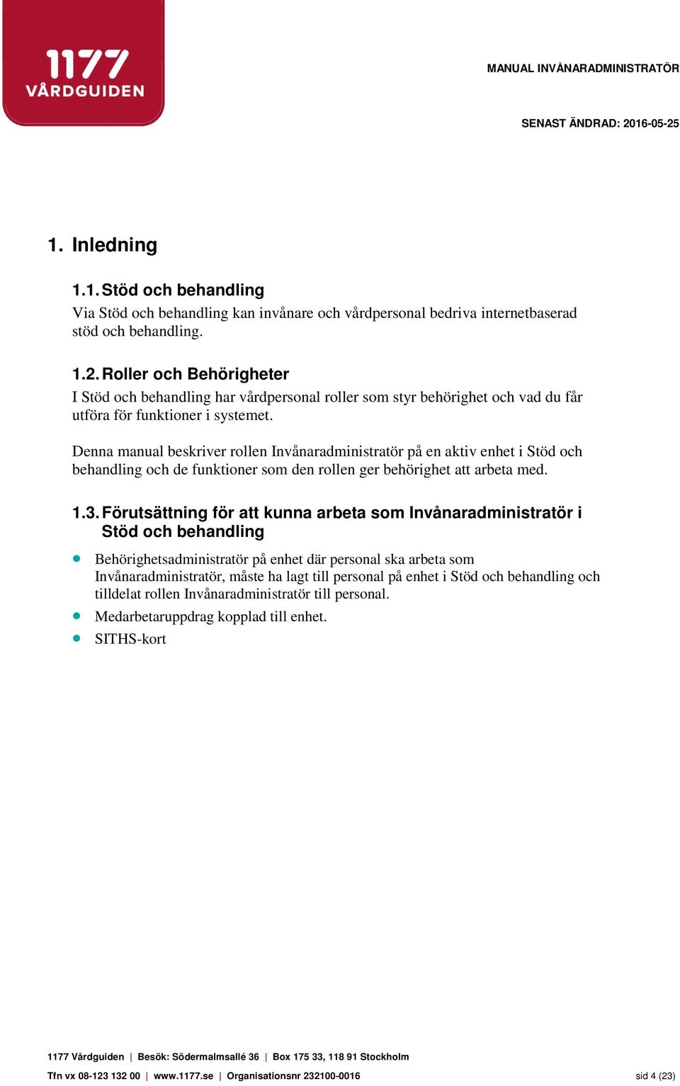 Denna manual beskriver rollen Invånaradministratör på en aktiv enhet i Stöd och behandling och de funktioner som den rollen ger behörighet att arbeta med. 1.3.