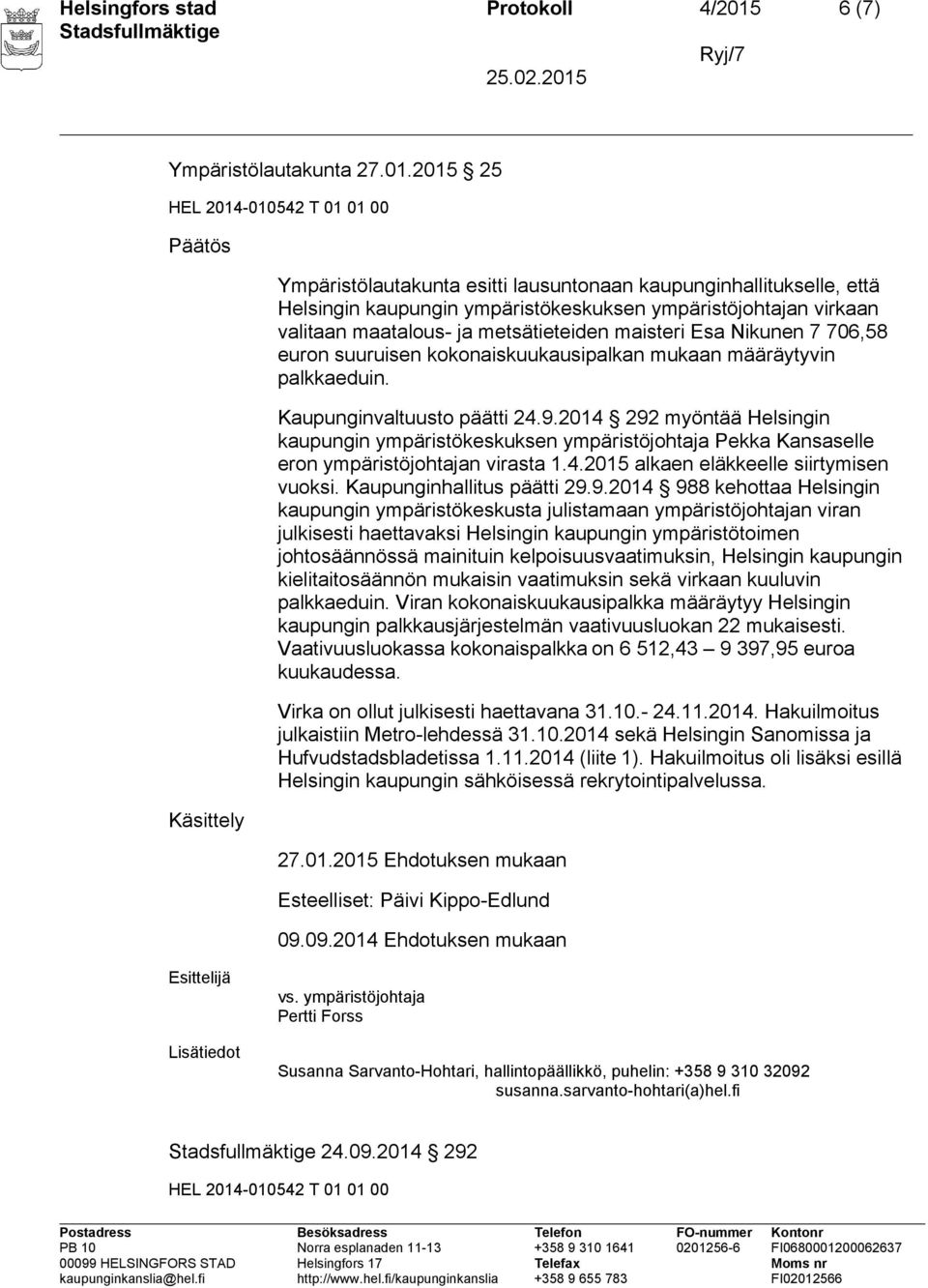 2015 25 Päätös Käsittely Ympäristölautakunta esitti lausuntonaan kaupunginhallitukselle, että Helsingin kaupungin ympäristökeskuksen ympäristöjohtajan virkaan valitaan maatalous- ja metsätieteiden