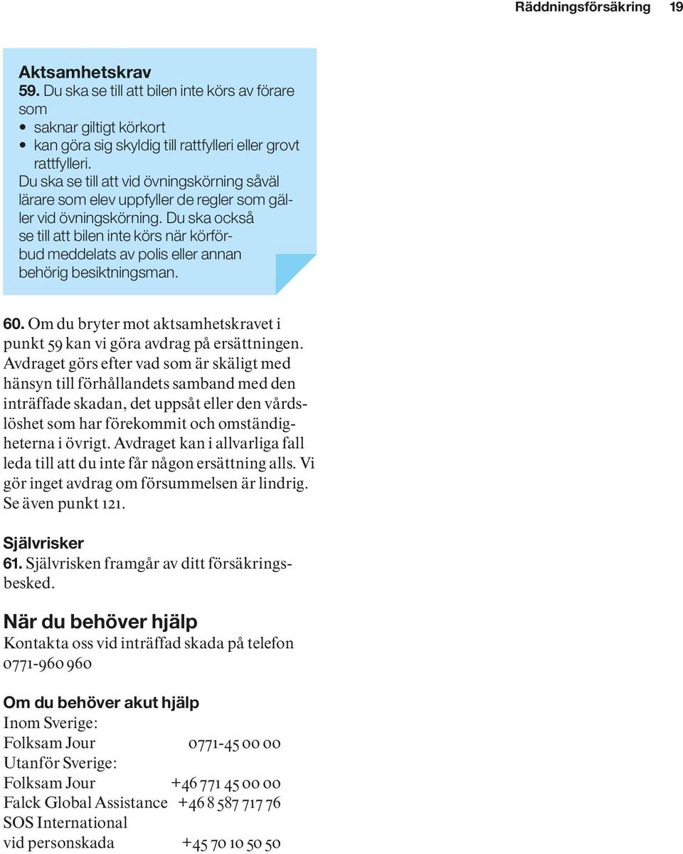 Du ska också se till att bilen inte körs när körförbud meddelats av polis eller annan behörig besiktningsman. 60. Om du bryter mot aktsamhetskravet i punkt 59 kan vi göra avdrag på ersättningen.