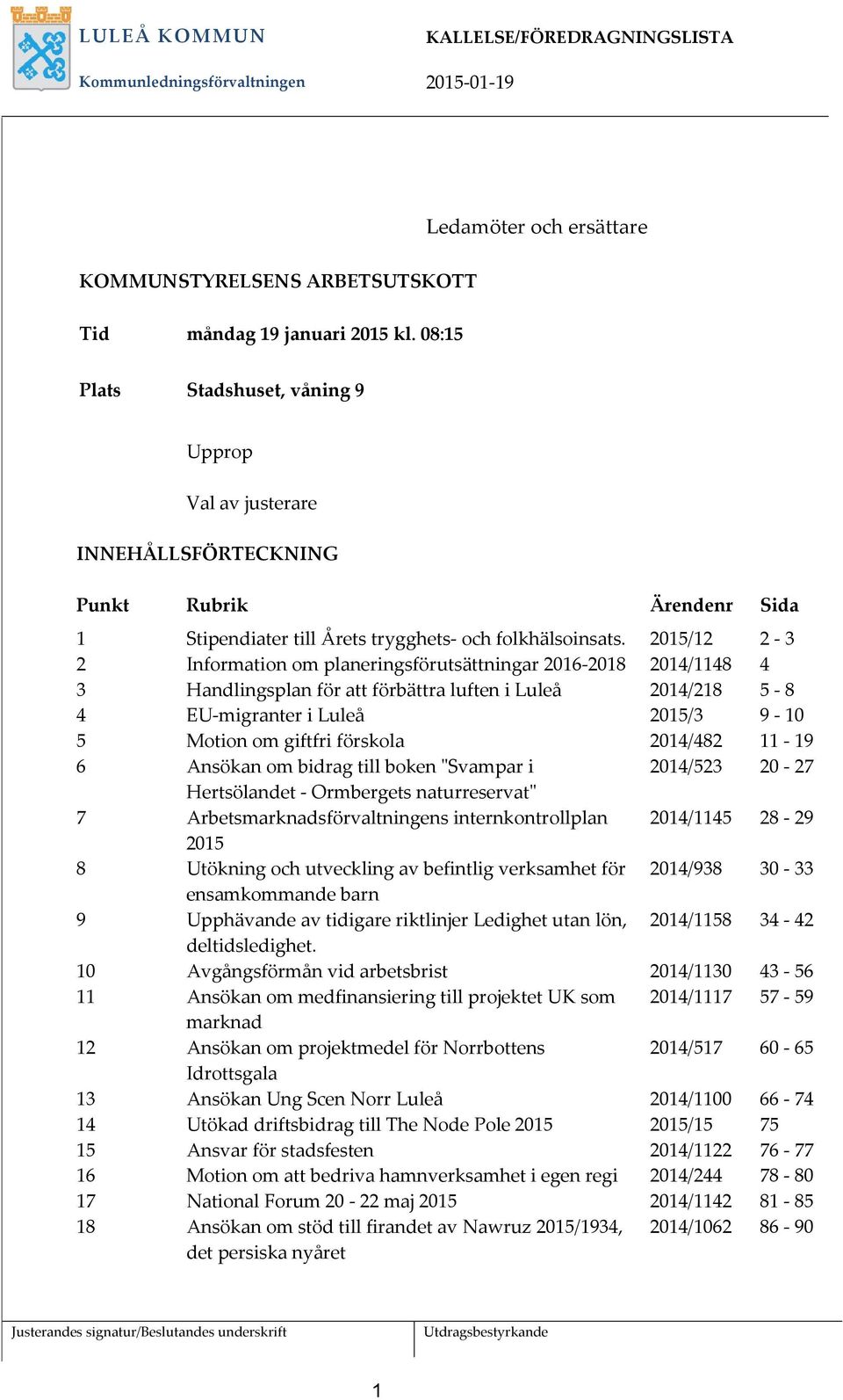2015/12 2-3 2 Information om planeringsförutsättningar 2016-2018 2014/1148 4 3 Handlingsplan för att förbättra luften i Luleå 2014/218 5-8 4 EU-migranter i Luleå 2015/3 9-10 5 Motion om giftfri