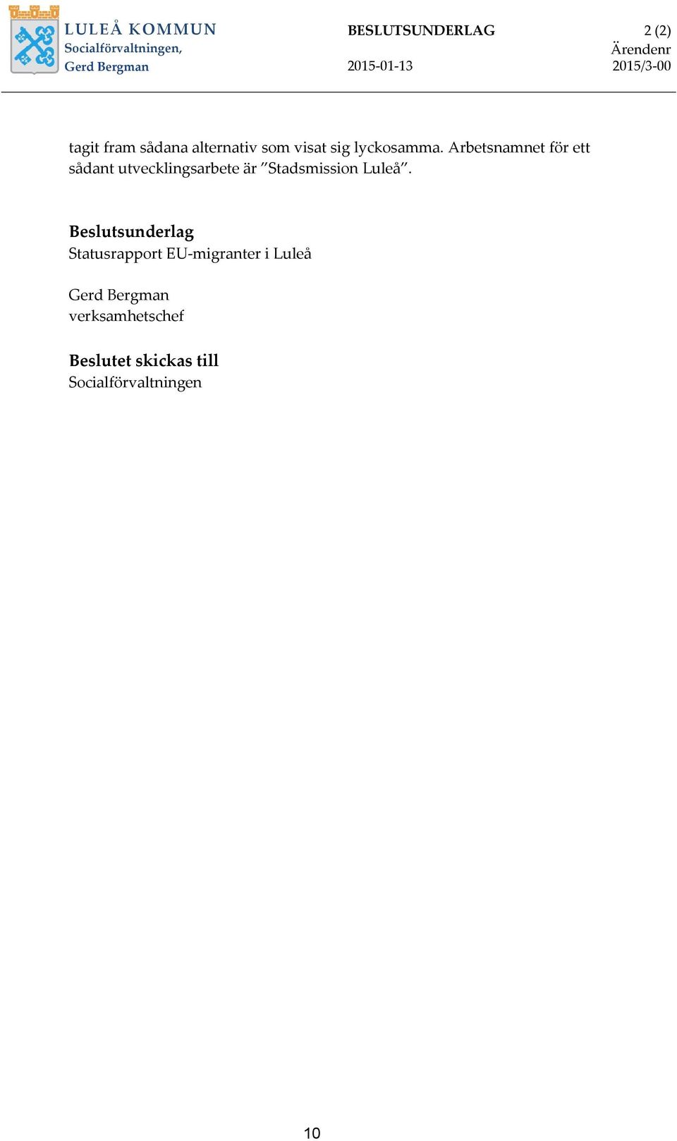 Arbetsnamnet för ett sådant utvecklingsarbete är Stadsmission Luleå.
