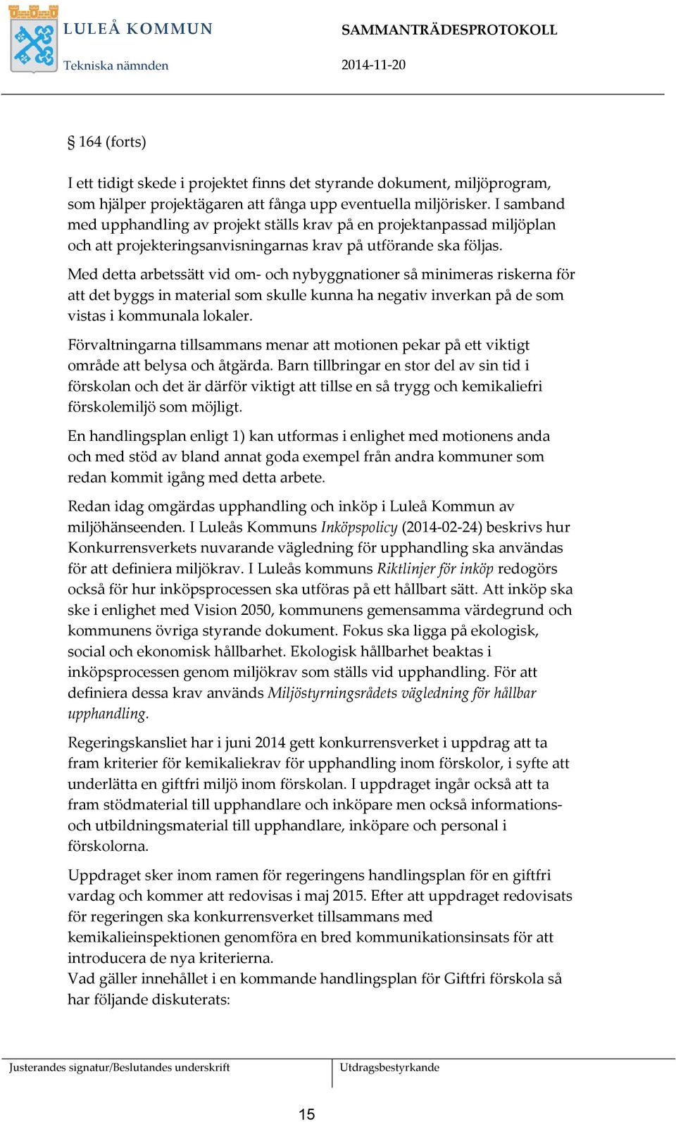 Med detta arbetssätt vid om- och nybyggnationer så minimeras riskerna för att det byggs in material som skulle kunna ha negativ inverkan på de som vistas i kommunala lokaler.