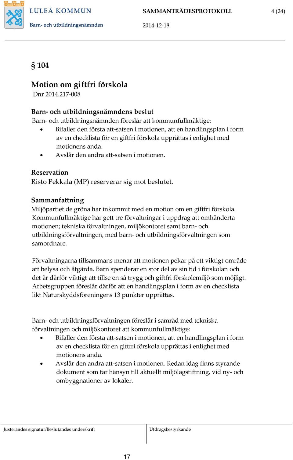 en giftfri förskola upprättas i enlighet med motionens anda. Avslår den andra att-satsen i motionen. Reservation Risto Pekkala (MP) reserverar sig mot beslutet.