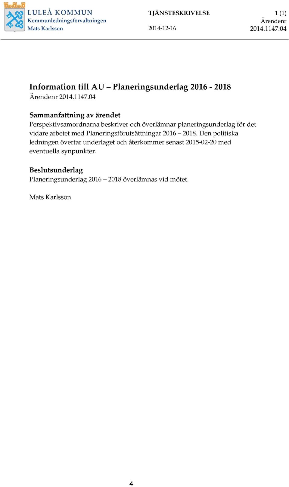 04 Sammanfattning av ärendet Perspektivsamordnarna beskriver och överlämnar planeringsunderlag för det vidare arbetet med