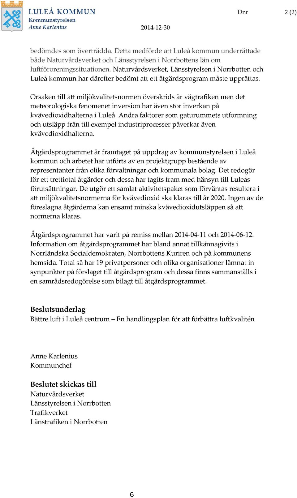 Naturvårdsverket, Länsstyrelsen i Norrbotten och Luleå kommun har därefter bedömt att ett åtgärdsprogram måste upprättas.