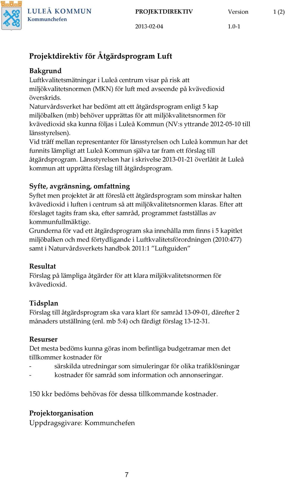 Naturvårdsverket har bedömt att ett åtgärdsprogram enligt 5 kap miljöbalken (mb) behöver upprättas för att miljökvalitetsnormen för kvävedioxid ska kunna följas i Luleå Kommun (NV:s yttrande