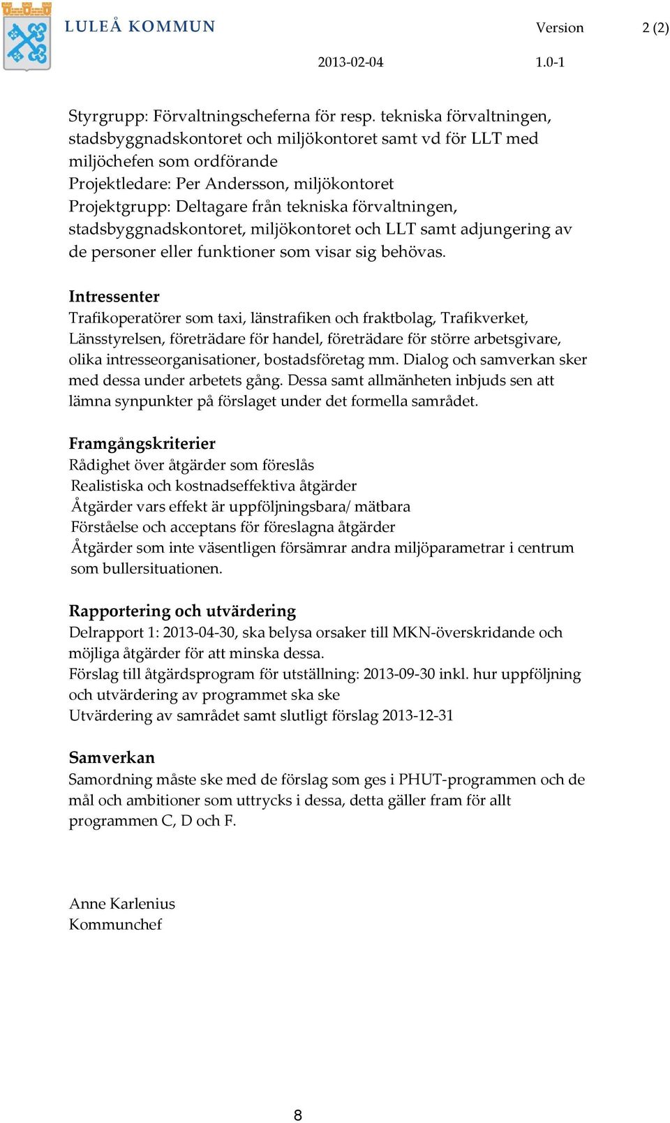 förvaltningen, stadsbyggnadskontoret, miljökontoret och LLT samt adjungering av de personer eller funktioner som visar sig behövas.