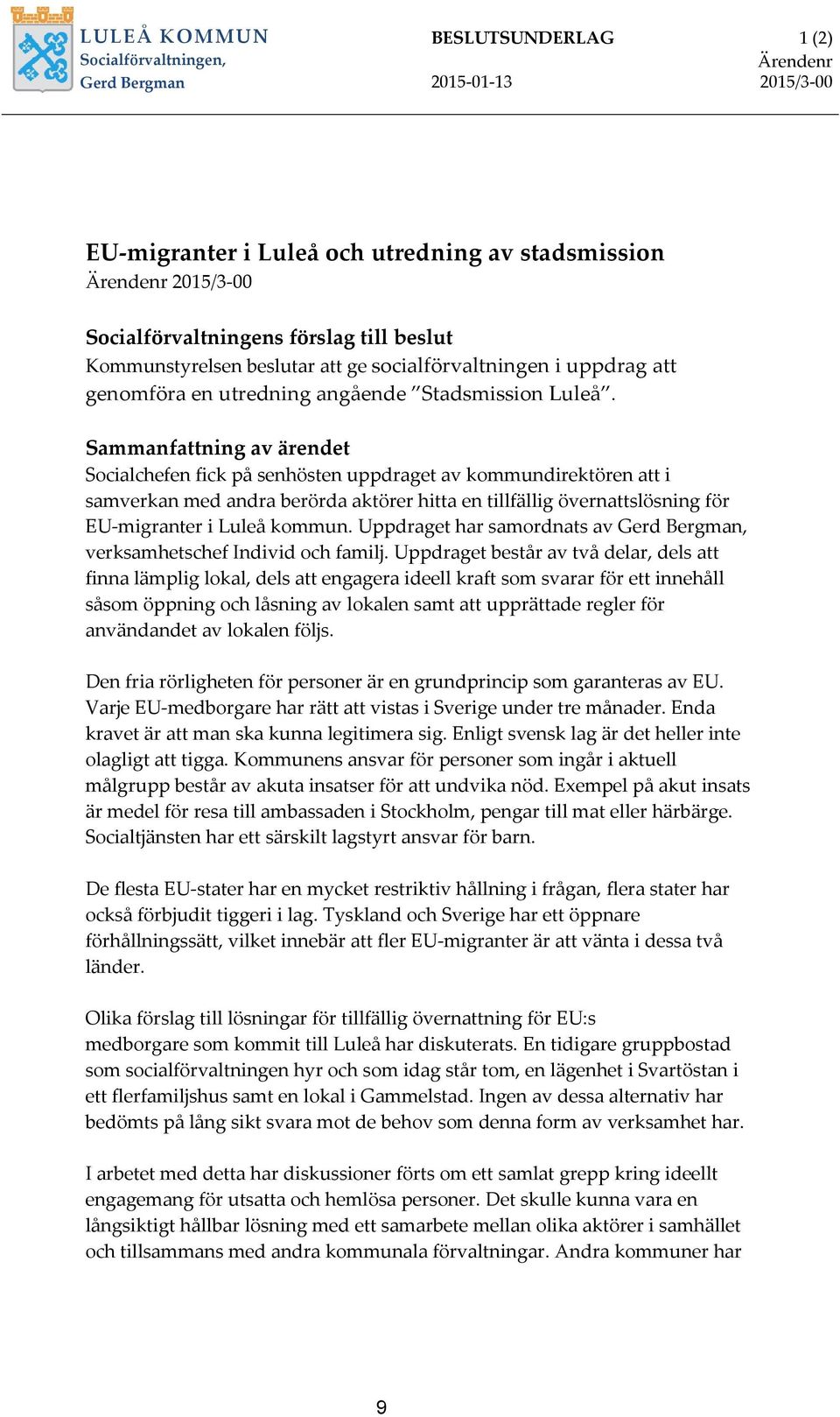 Sammanfattning av ärendet Socialchefen fick på senhösten uppdraget av kommundirektören att i samverkan med andra berörda aktörer hitta en tillfällig övernattslösning för EU-migranter i Luleå kommun.