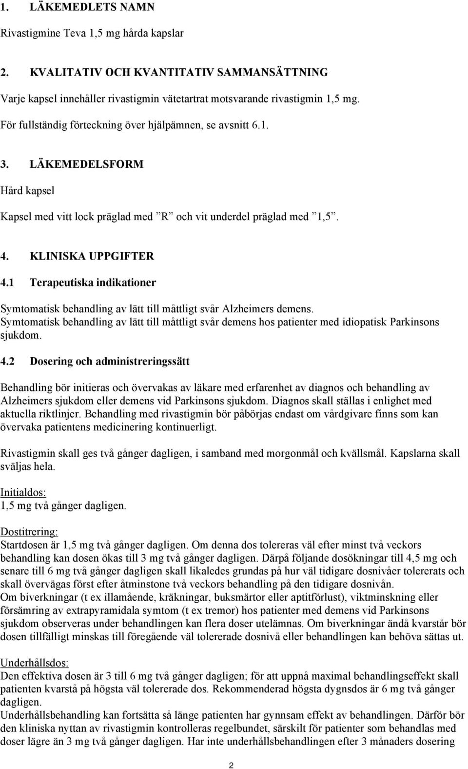 1 Terapeutiska indikationer Symtomatisk behandling av lätt till måttligt svår Alzheimers demens.