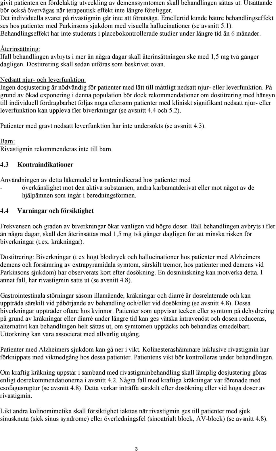 Behandlingseffekt har inte studerats i placebokontrollerade studier under längre tid än 6 månader.