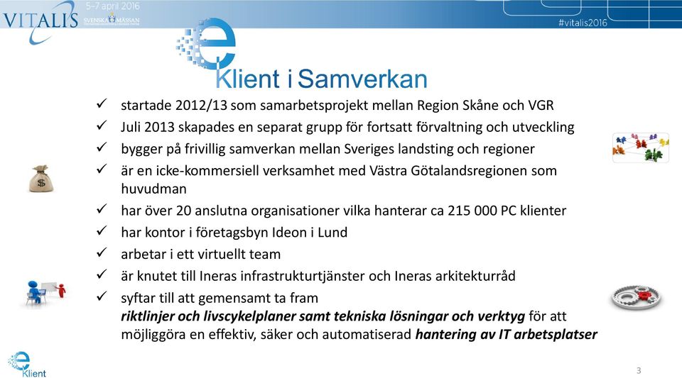 215 000 PC klienter har kontor i företagsbyn Ideon i Lund arbetar i ett virtuellt team är knutet till Ineras infrastrukturtjänster och Ineras arkitekturråd syftar till att