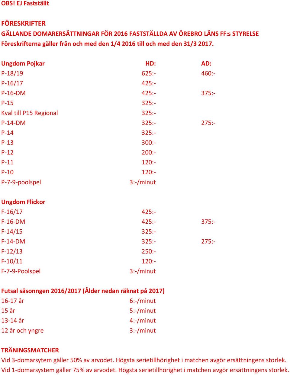 P-7-9-poolspel 3:-/minut Ungdom Flickor F-16/17 425:- F-16-DM 425:- 375:- F-14/15 325:- F-14-DM 325:- 275:- F-12/13 250:- F-10/11 120:- F-7-9-Poolspel 3:-/minut Futsal säsonngen 2016/2017 (Ålder