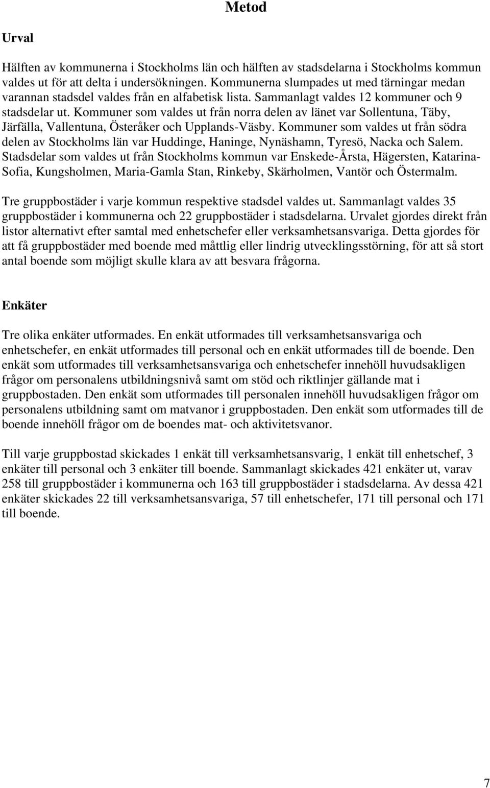 Kommuner som valdes ut från norra delen av länet var Sollentuna, Täby, Järfälla, Vallentuna, Österåker och Upplands-Väsby.