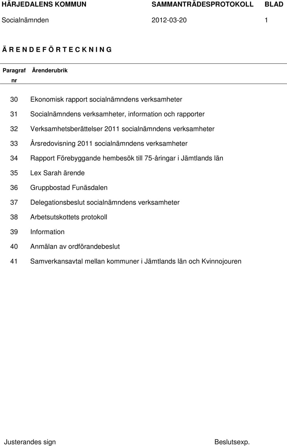 verksamheter 34 Rapport Förebyggande hembesök till 75-åringar i Jämtlands län 35 Lex Sarah ärende 36 Gruppbostad Funäsdalen 37 Delegationsbeslut