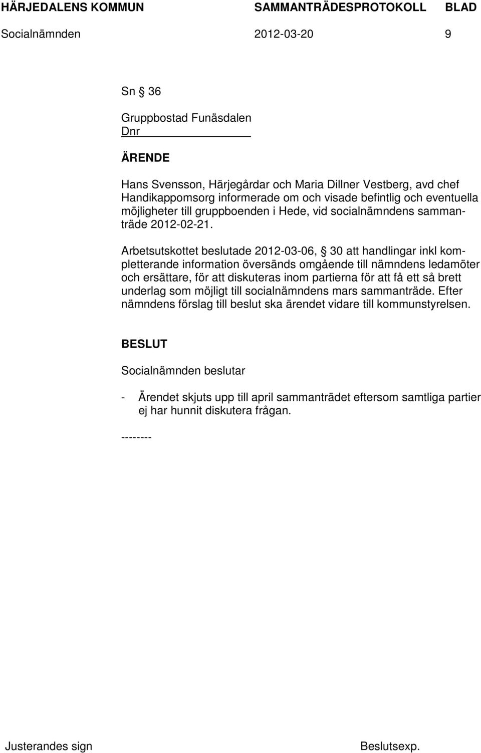 Arbetsutskottet beslutade 2012-03-06, 30 att handlingar inkl kompletterande information översänds omgående till nämndens ledamöter och ersättare, för att diskuteras inom partierna för