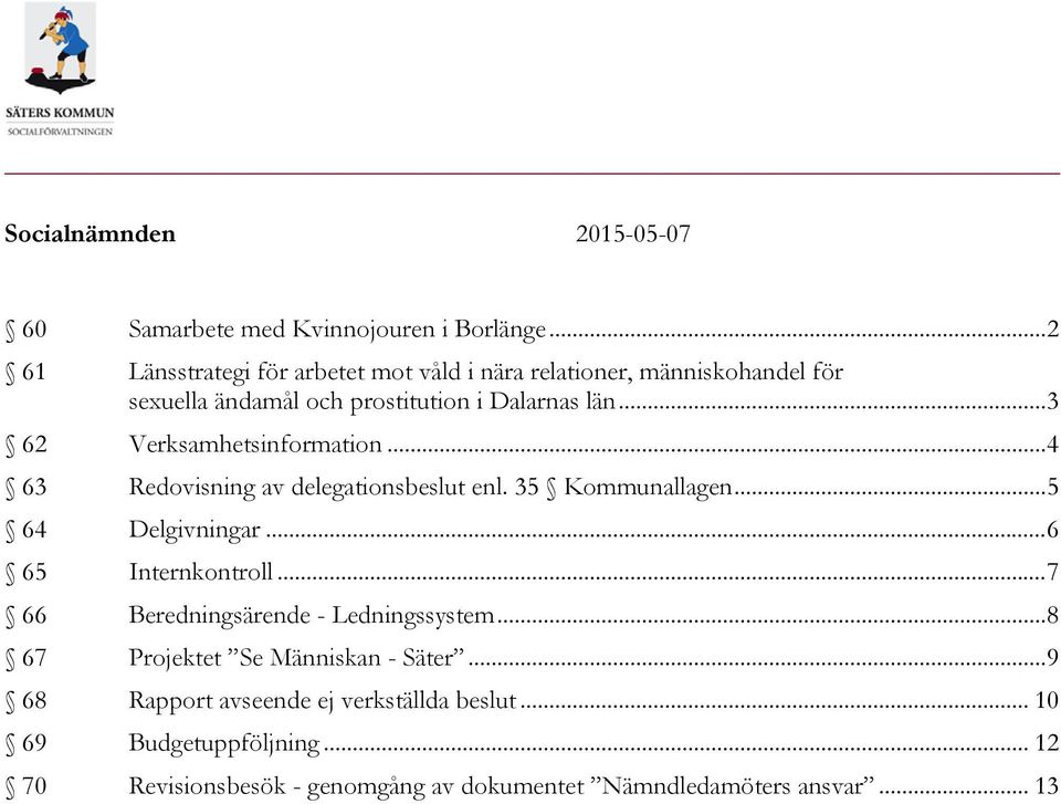 .. 3 62 Verksamhetsinformation... 4 63 Redovisning av delegationsbeslut enl. 35 Kommunallagen... 5 64 Delgivningar... 6 65 Internkontroll.