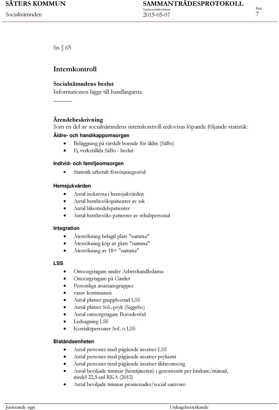 familjeomsorgen Statistik utbetalt försörjningsstöd Hemsjukvården Antal inskrivna i hemsjukvården Antal hembesökspatienter av ssk Antal läkemedelspatienter Antal hembesöks patienter av rehabpersonal