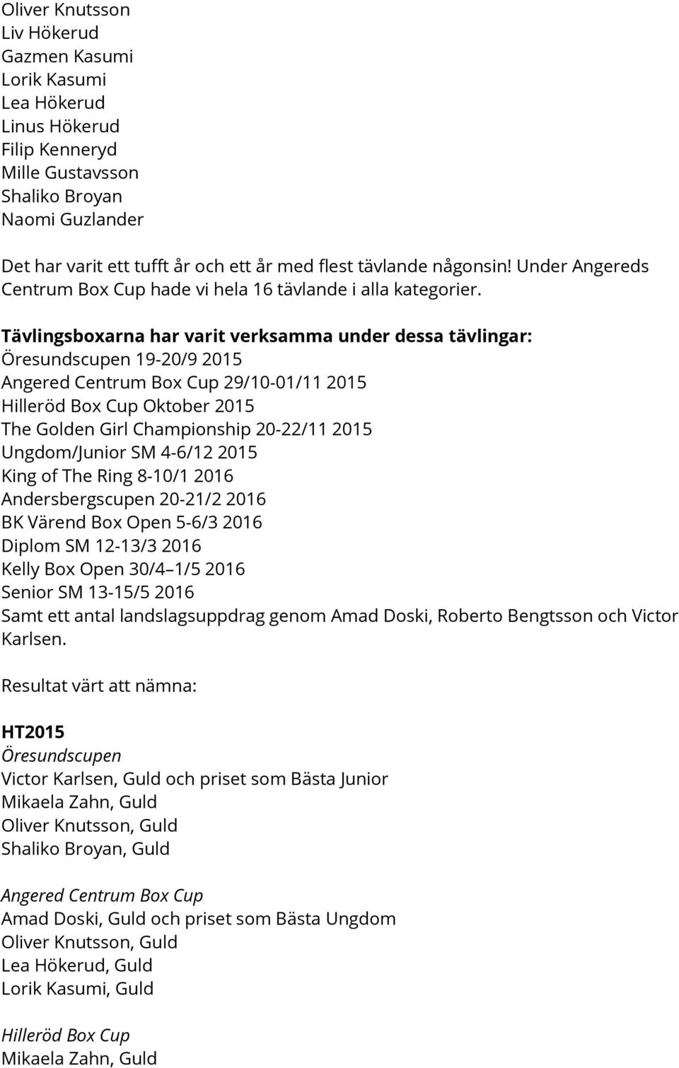 Tävlingsboxarna har varit verksamma under dessa tävlingar: Öresundscupen 19-20/9 2015 Angered Centrum Box Cup 29/10-01/11 2015 Hilleröd Box Cup Oktober 2015 The Golden Girl Championship 20-22/11 2015