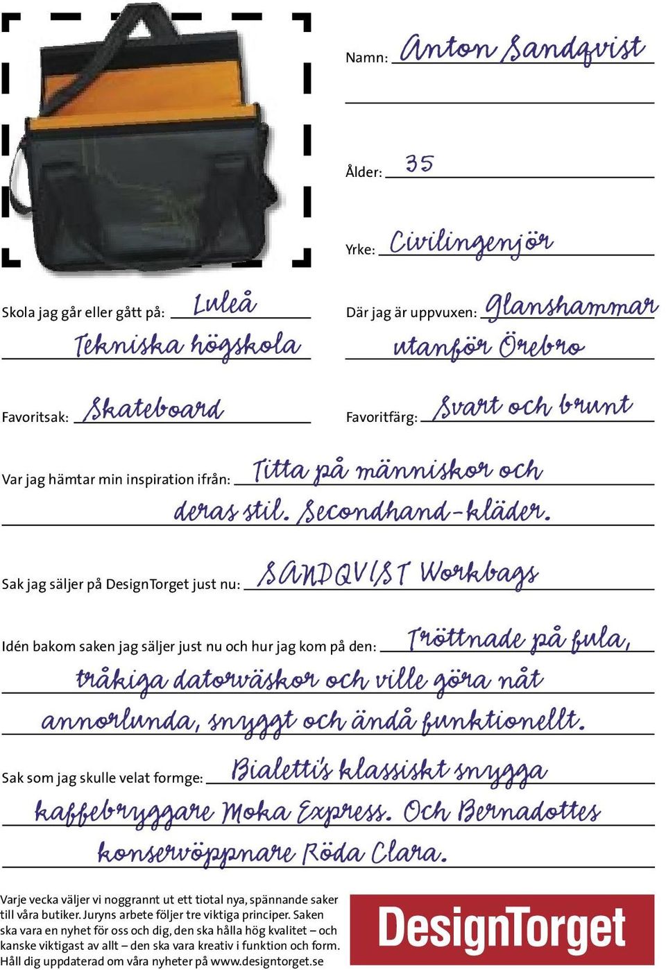 Juryns arbete följer tre viktiga principer. Saken ska vara en nyhet för oss och dig, den ska hålla hög kvalitet och kanske viktigast av allt den ska vara kreativ i funktion och form.