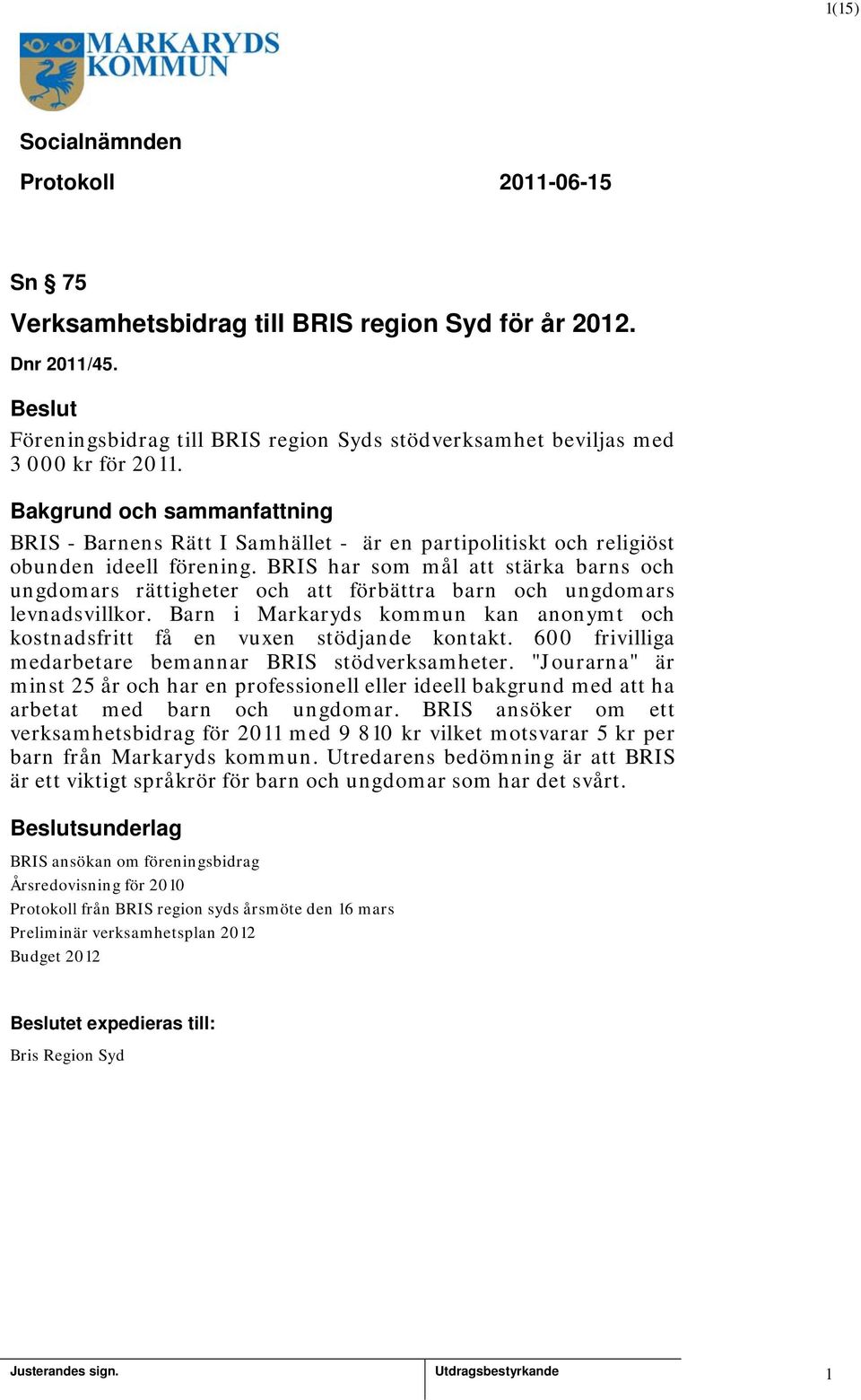 BRIS har som mål att stärka barns och ungdomars rättigheter och att förbättra barn och ungdomars levnadsvillkor. Barn i Markaryds kommun kan anonymt och kostnadsfritt få en vuxen stödjande kontakt.
